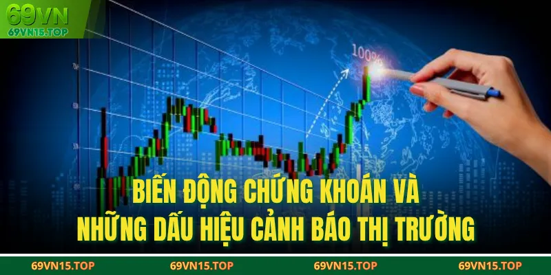 Biến Động Chứng Khoán Và Những Dấu Hiệu Cảnh Báo Thị Trường