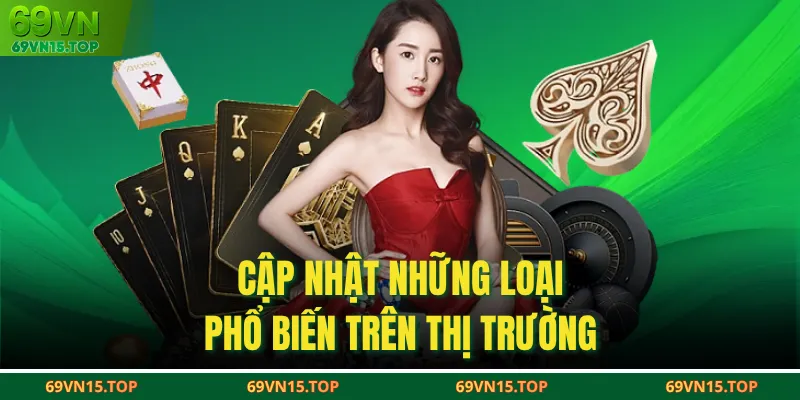 Cập nhật những loại phổ biến trên thị trường