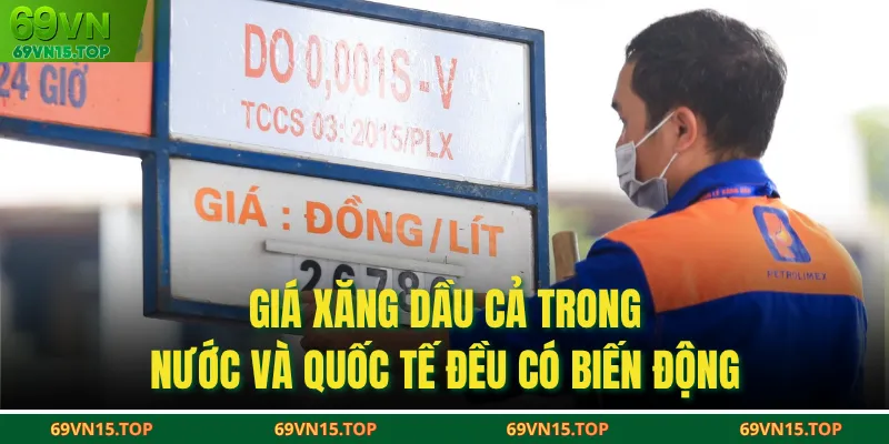 Giá xăng dầu cả trong nước và quốc tế đều có biến động
