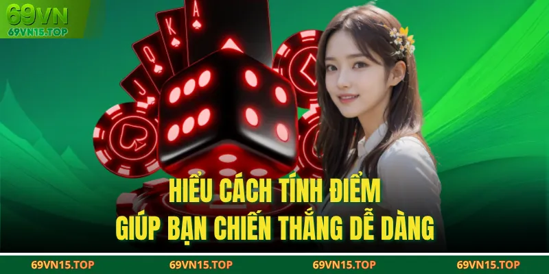 Hiểu cách tính điểm giúp bạn chiến thắng dễ dàng