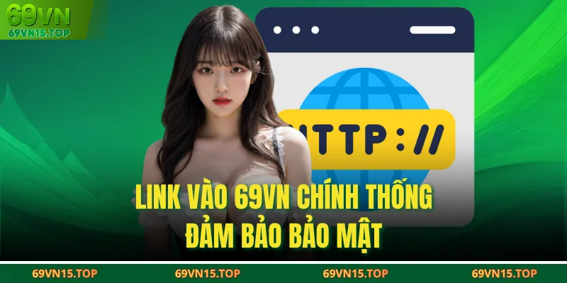 Link vào 69VN chính thống đảm bảo bảo mật
