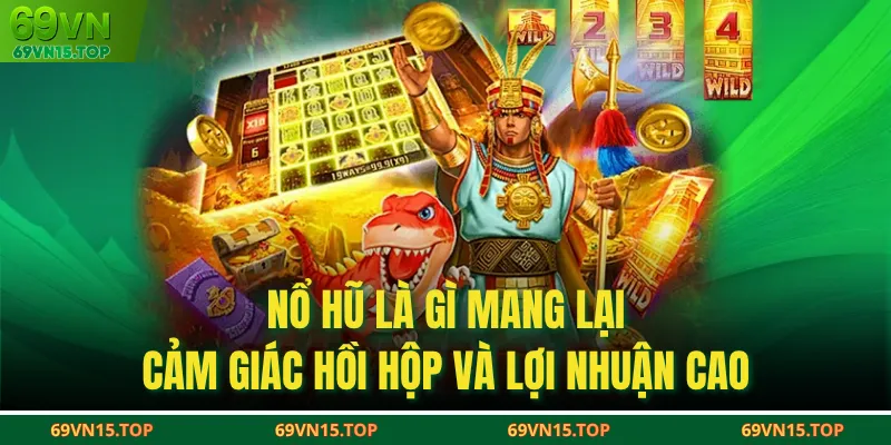 Nổ hũ là gì mang lại cảm giác hồi hộp và lợi nhuận cao