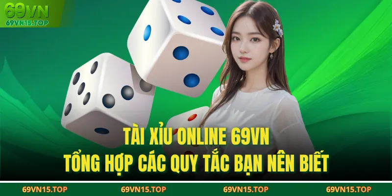 Tài Xỉu Online 69VN - Tổng Hợp Các Quy Tắc Bạn Nên Biết
