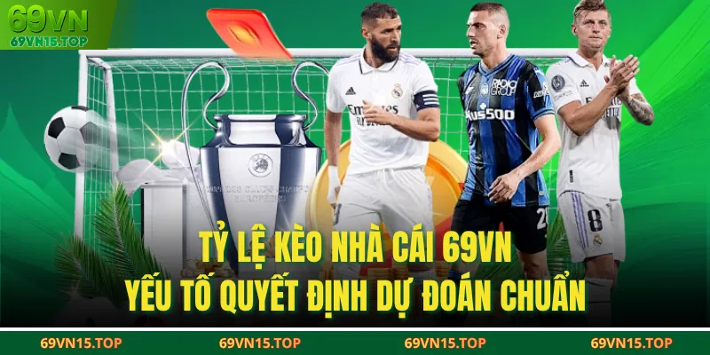 Tỷ Lệ Kèo Nhà Cái 69VN - Yếu Tố Quyết Định Dự Đoán Chuẩn
